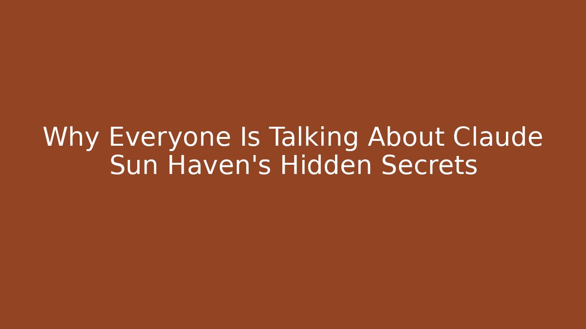 Why Everyone Is Talking About Claude Sun Haven’s Hidden Secrets