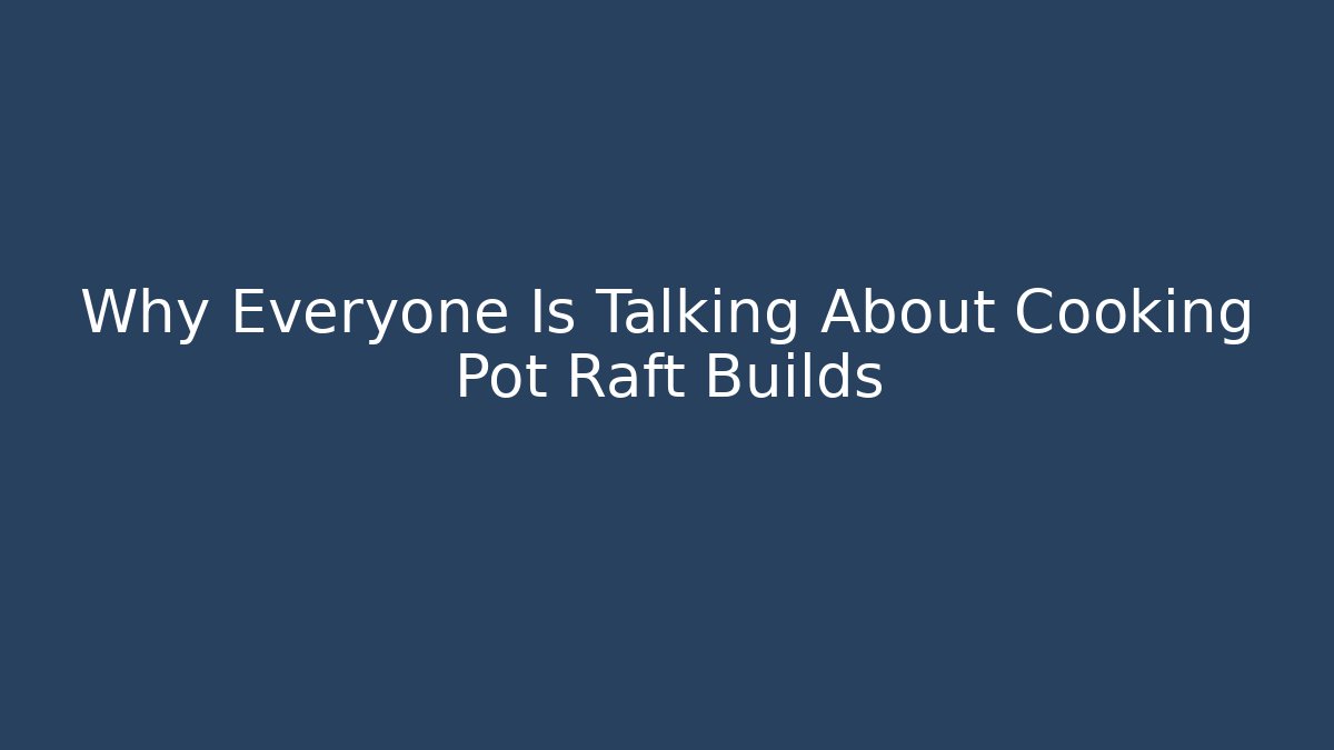 Why Everyone Is Talking About Cooking Pot Raft Builds - Critter Realm