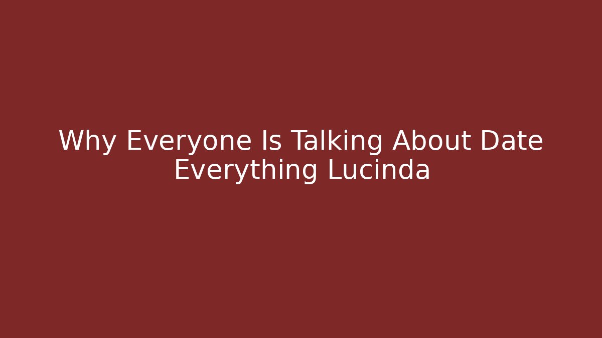 Why Everyone Is Talking About Date Everything Lucinda - Critter Realm