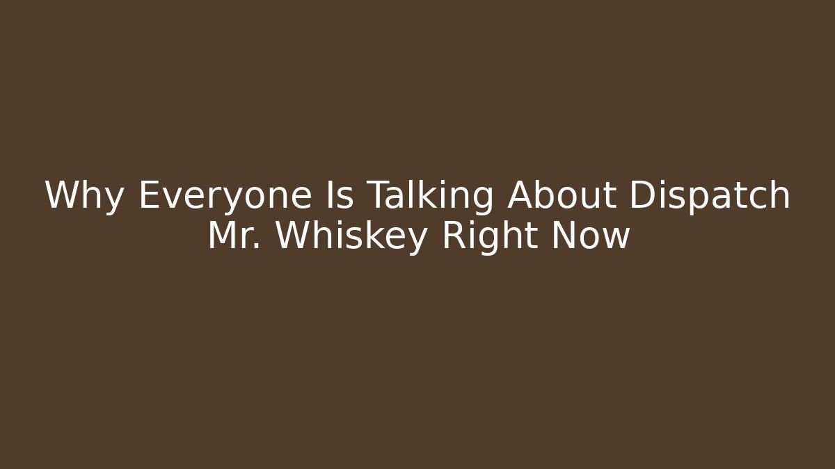 Why Everyone Is Talking About Dispatch Mr. Whiskey Right Now