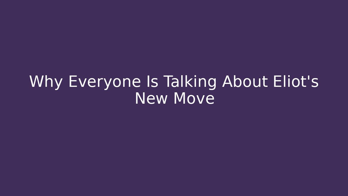 Why Everyone Is Talking About Eliot's New Move
