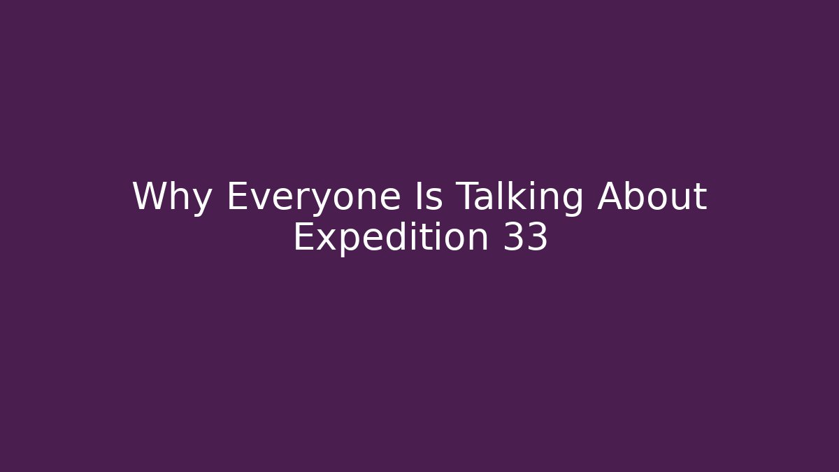 Why Everyone Is Talking About Expedition 33