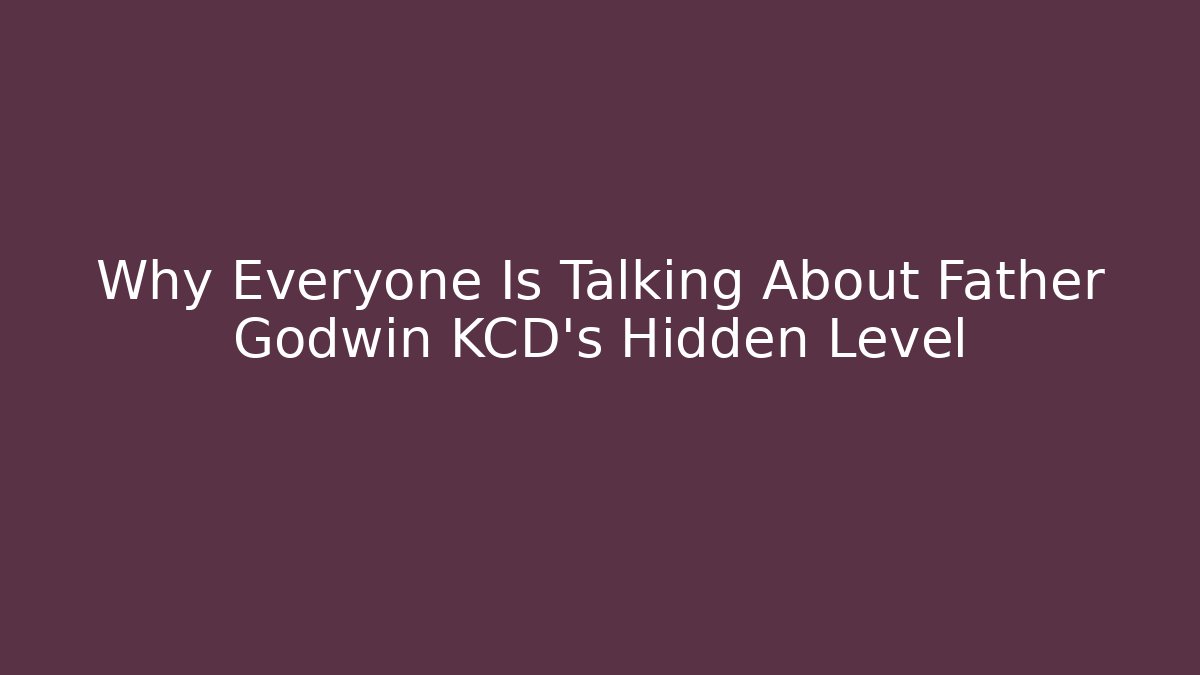 Why Everyone Is Talking About Father Godwin KCD's Hidden Level