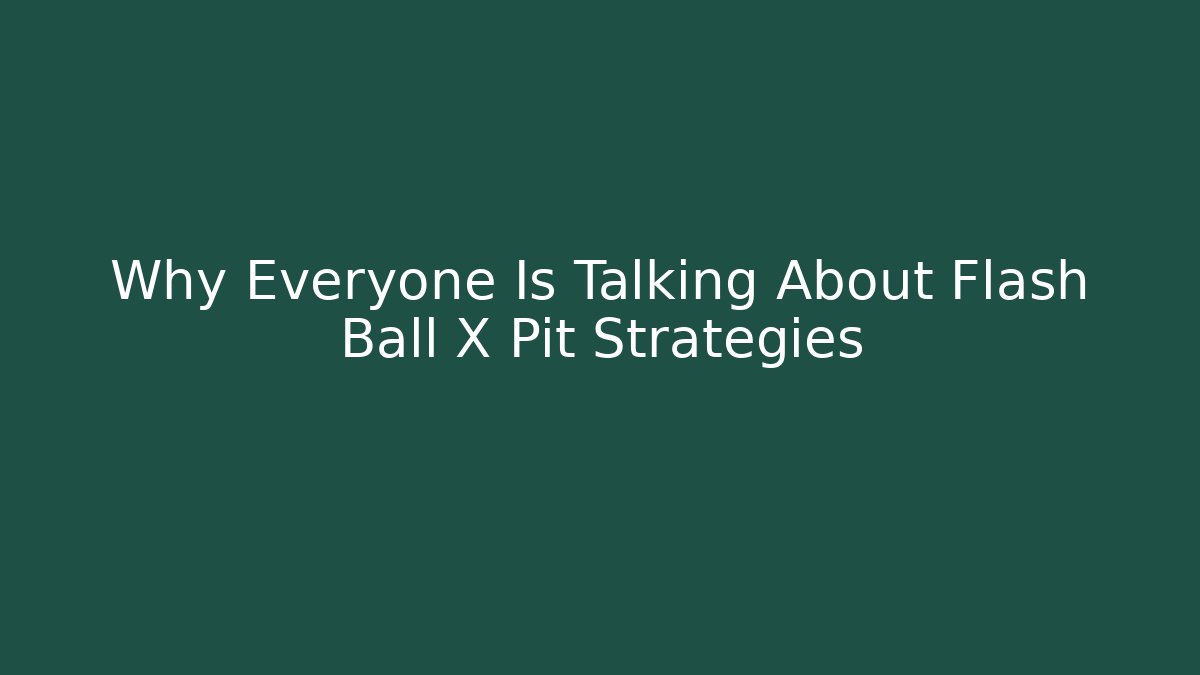 Why Everyone Is Talking About Flash Ball X Pit Strategies