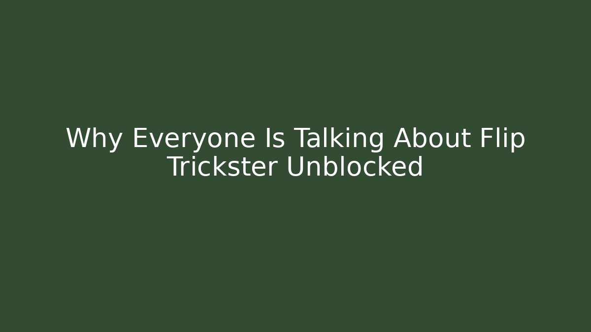 Why Everyone Is Talking About Flip Trickster Unblocked