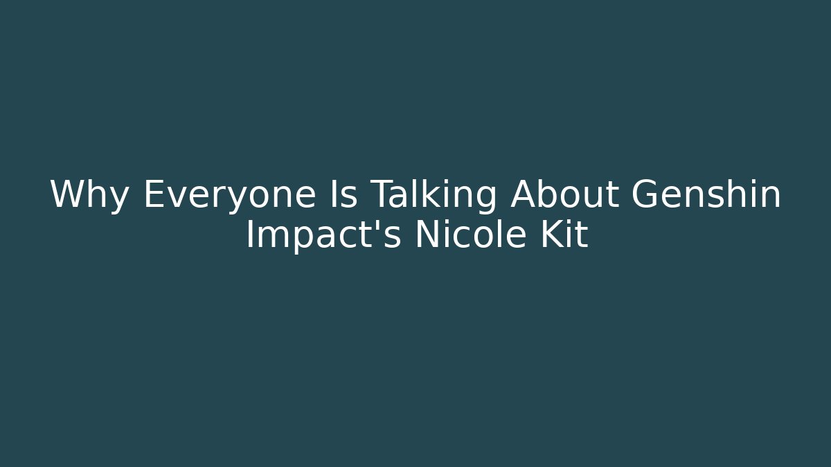 Why Everyone Is Talking About Genshin Impact's Nicole Kit