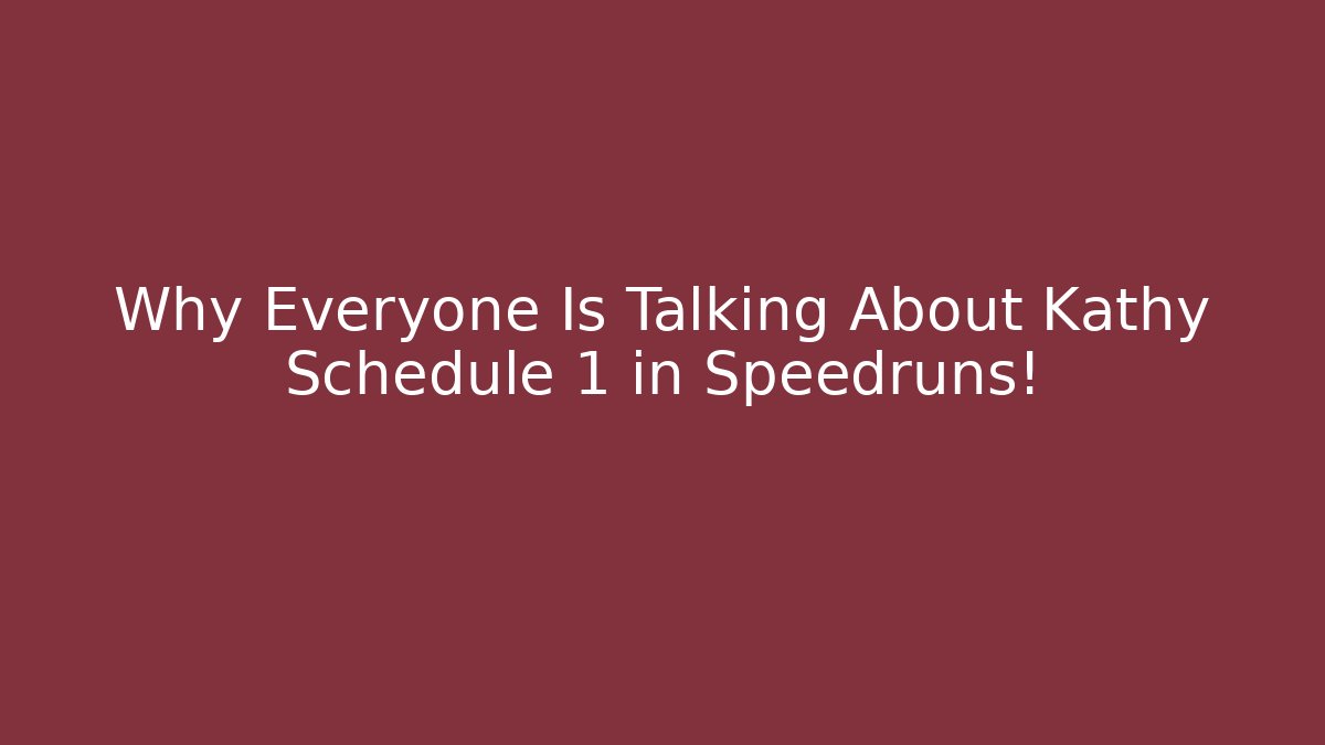 Why Everyone Is Talking About Kathy Schedule 1 in Speedruns!