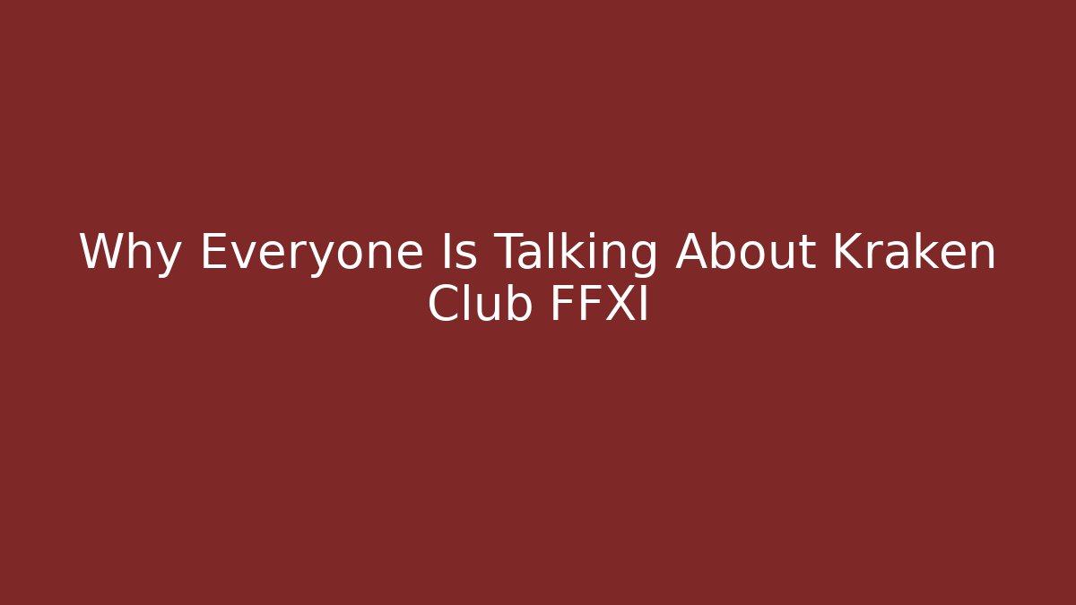 Why Everyone Is Talking About Kraken Club FFXI