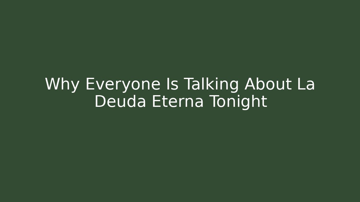 Why Everyone Is Talking About La Deuda Eterna Tonight