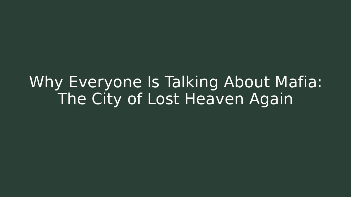 Why Everyone Is Talking About Mafia: The City of Lost Heaven Again