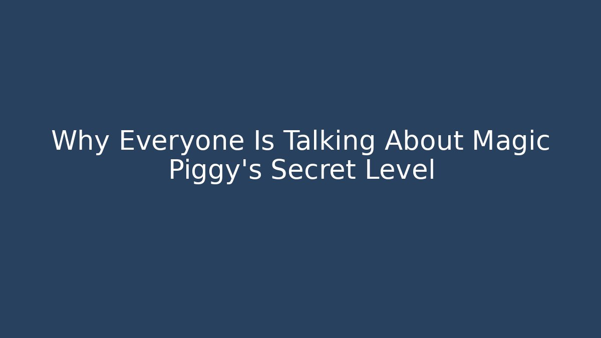 Why Everyone Is Talking About Magic Piggy’s Secret Level