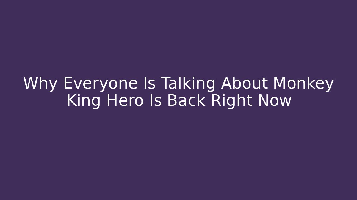 Why Everyone Is Talking About Monkey King Hero Is Back Right Now