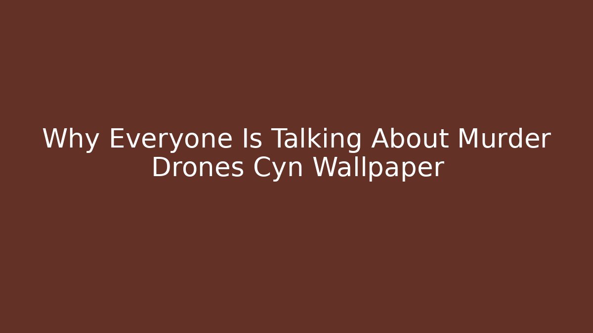 Why Everyone Is Talking About Murder Drones Cyn Wallpaper