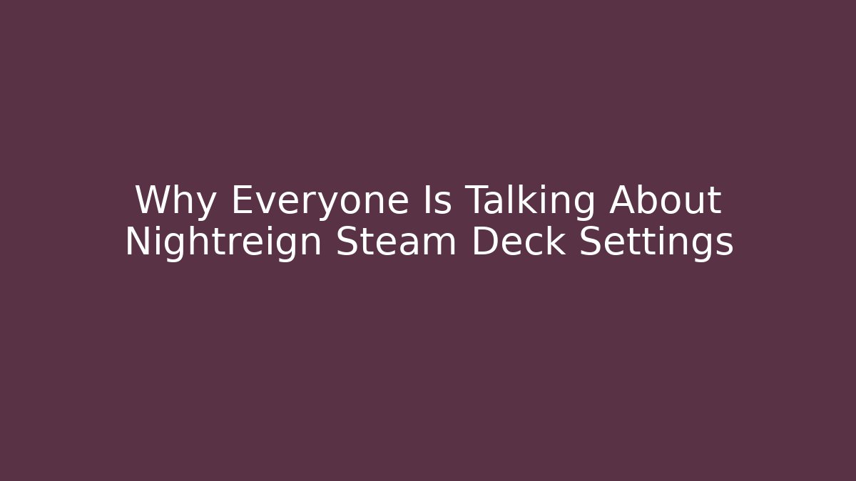Why Everyone Is Talking About Nightreign Steam Deck Settings
