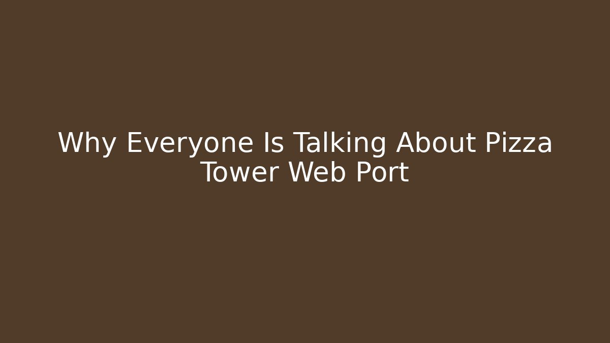 Why Everyone Is Talking About Pizza Tower Web Port