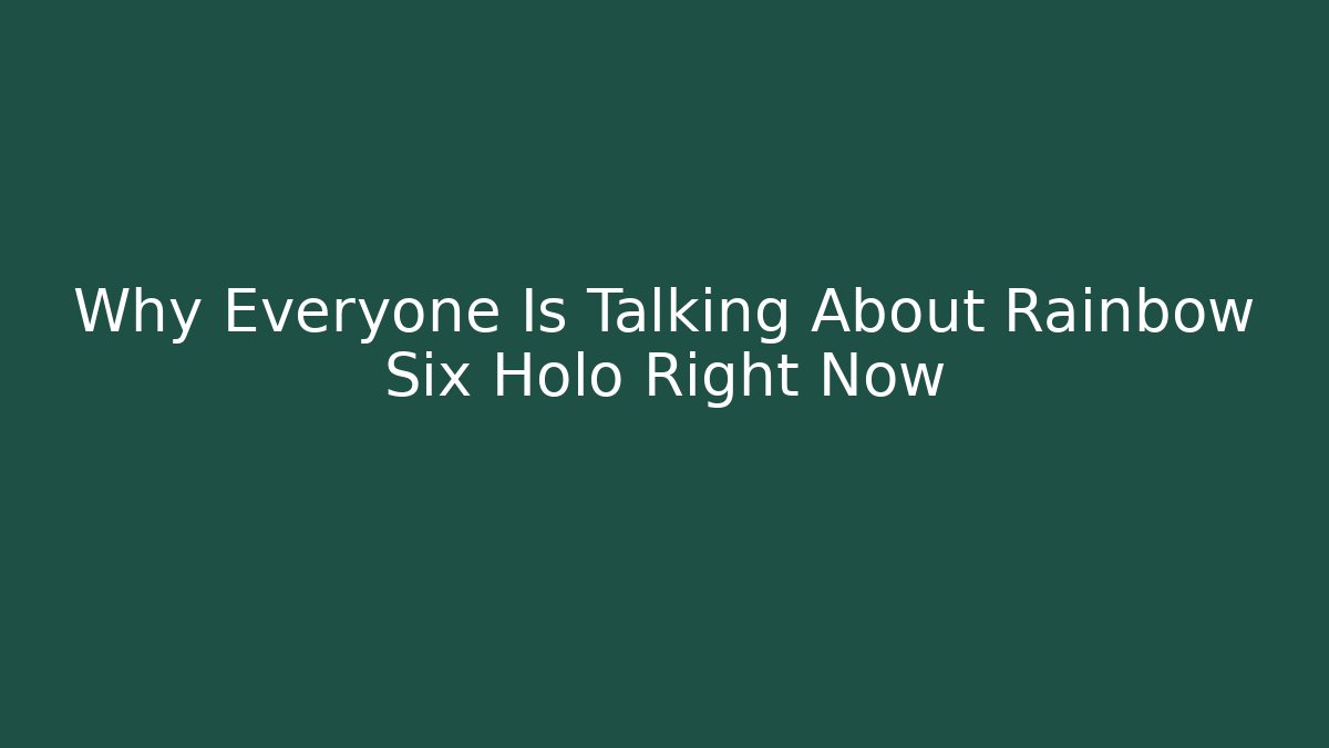 Why Everyone Is Talking About Rainbow Six Holo Right Now