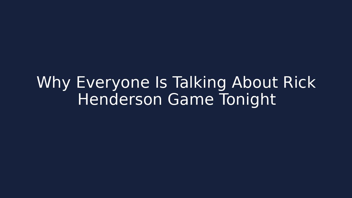 Why Everyone Is Talking About Rick Henderson Game Tonight
