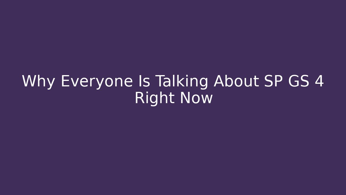 Why Everyone Is Talking About SP GS 4 Right Now
