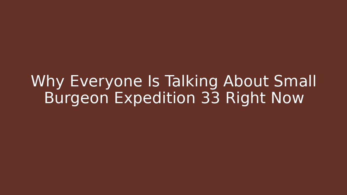 Why Everyone Is Talking About Small Burgeon Expedition 33 Right Now