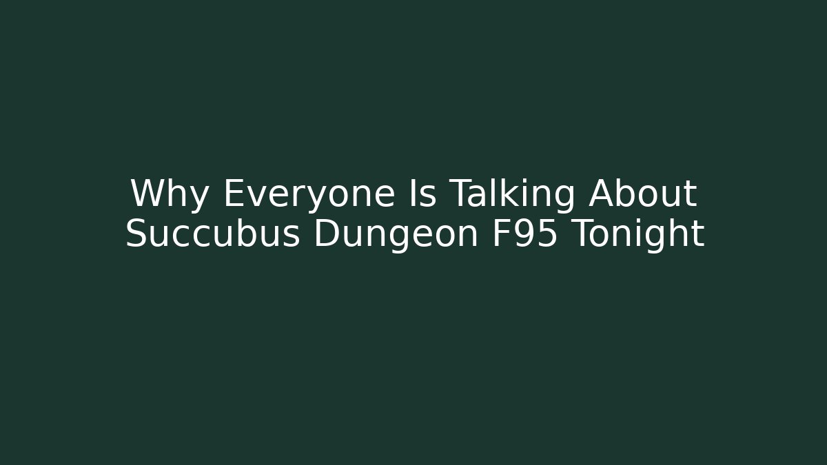 Why Everyone Is Talking About Succubus Dungeon F95 Tonight