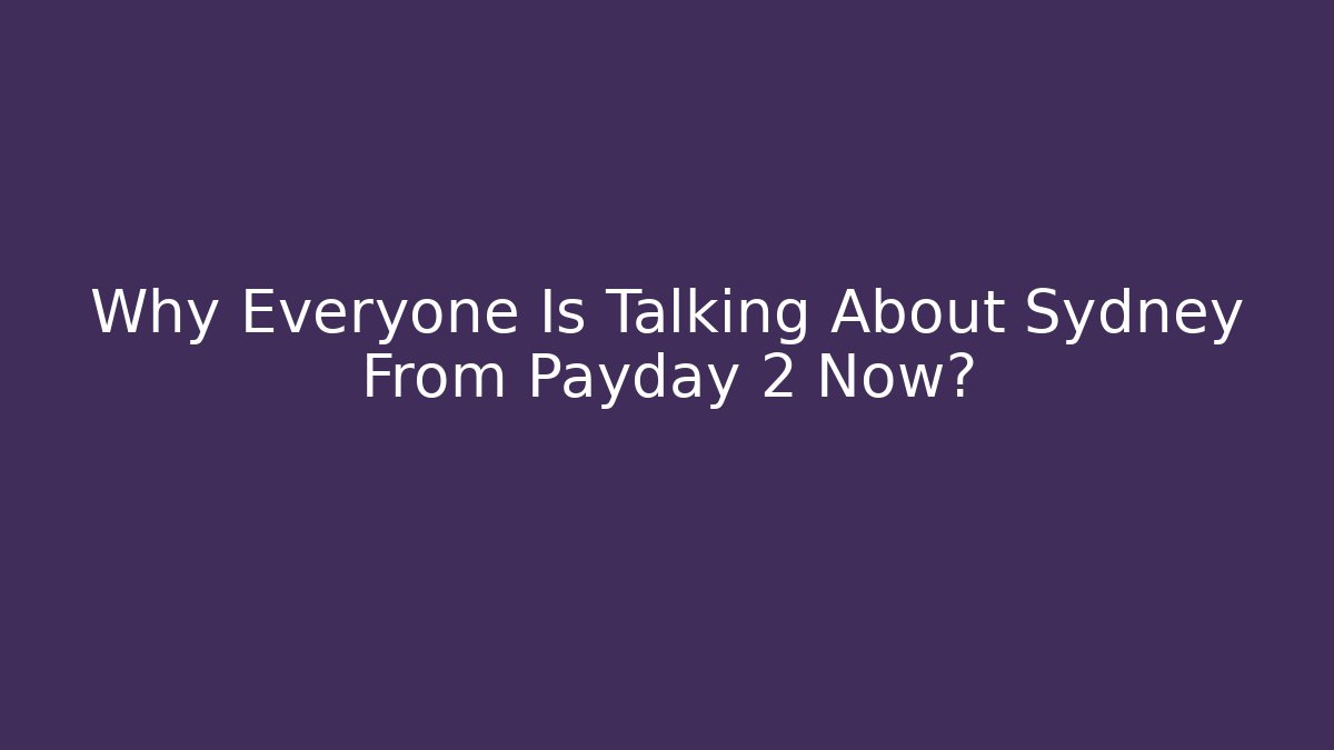 Why Everyone Is Talking About Sydney From Payday 2 Now? - Critter Realm
