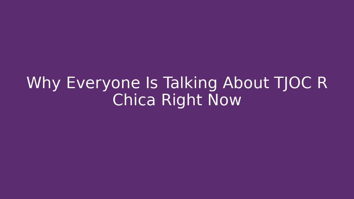 Why Everyone Is Talking About TJOC R Chica Right Now