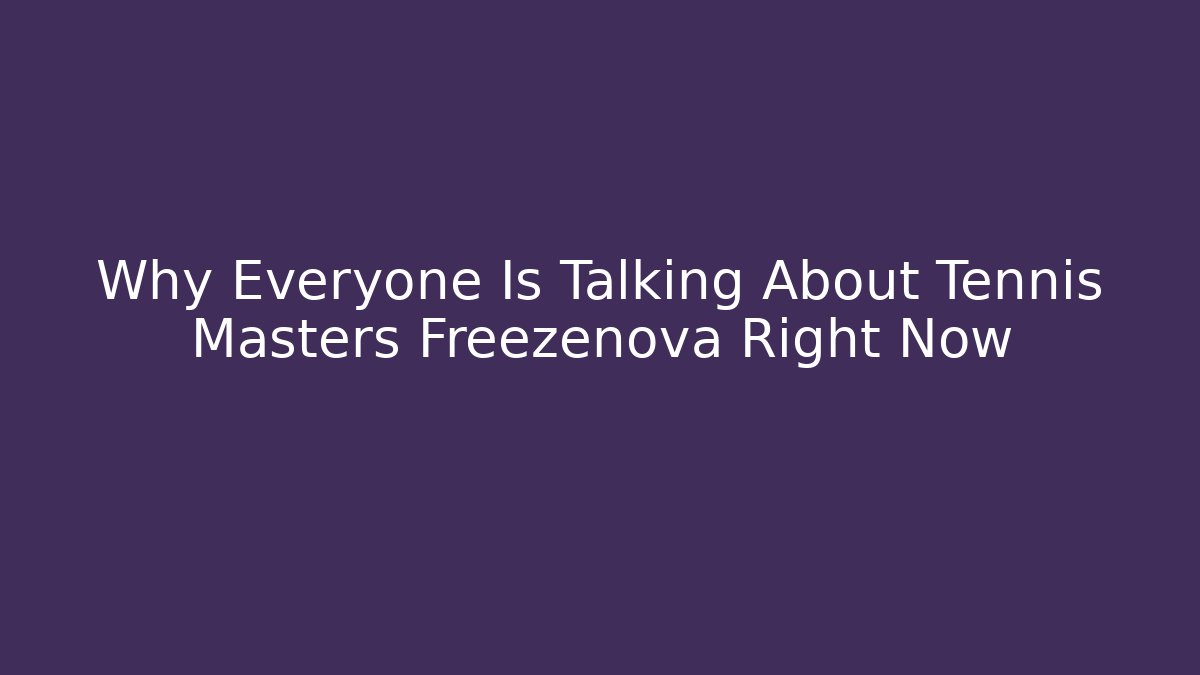 Why Everyone Is Talking About Tennis Masters Freezenova Right Now