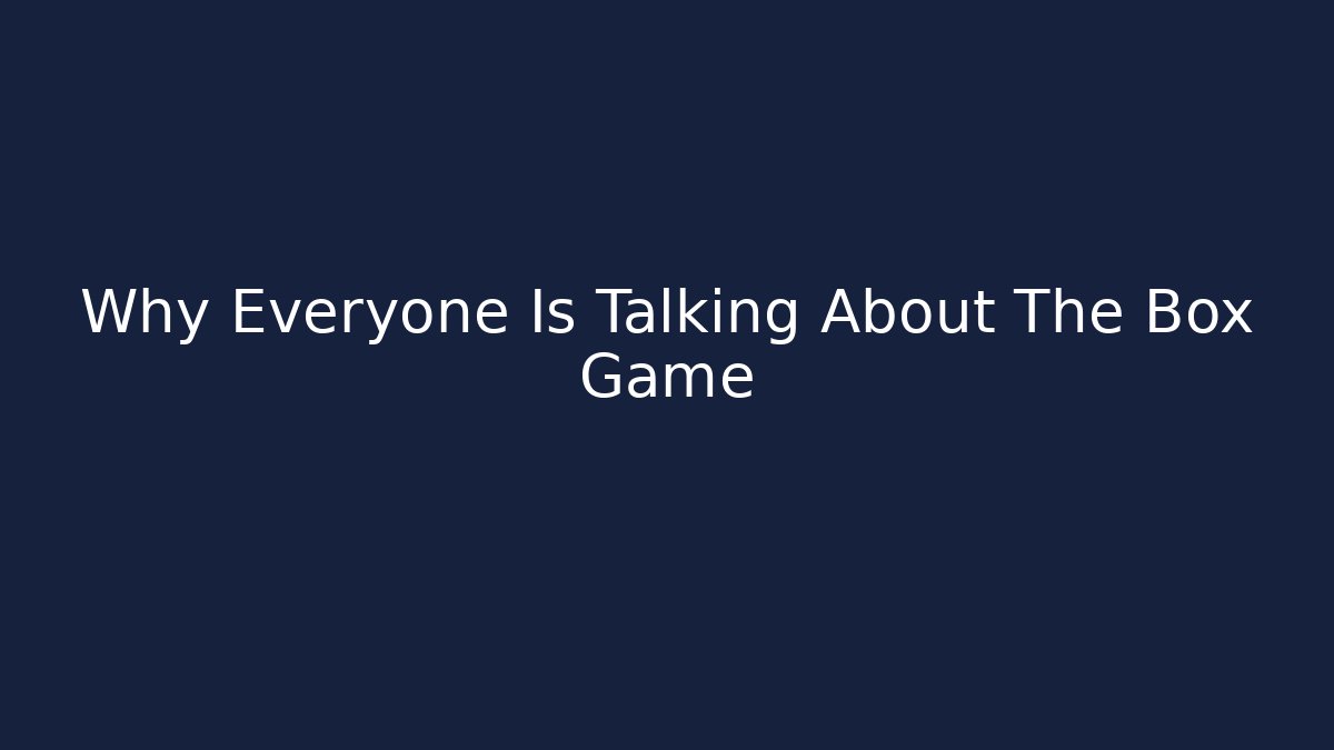 Why Everyone Is Talking About The Box Game