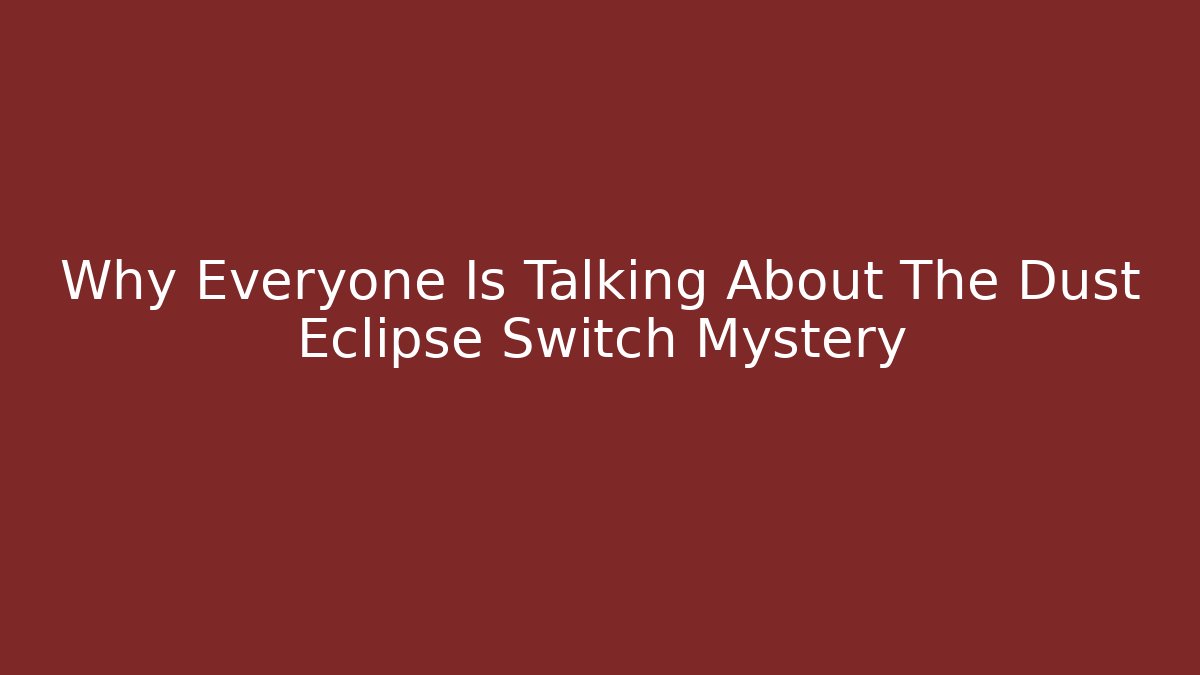 Why Everyone Is Talking About The Dust Eclipse Switch Mystery