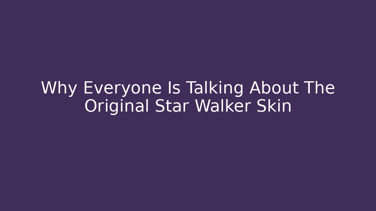 Why Everyone Is Talking About The Original Star Walker Skin