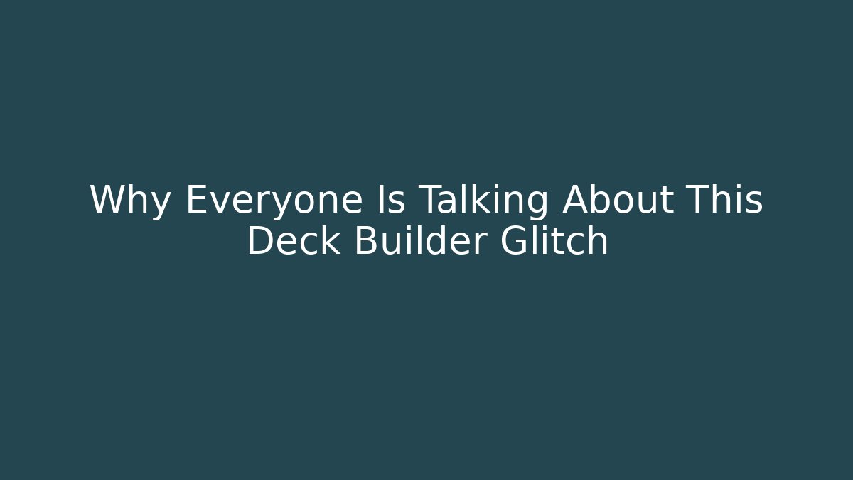 Why Everyone Is Talking About This Deck Builder Glitch