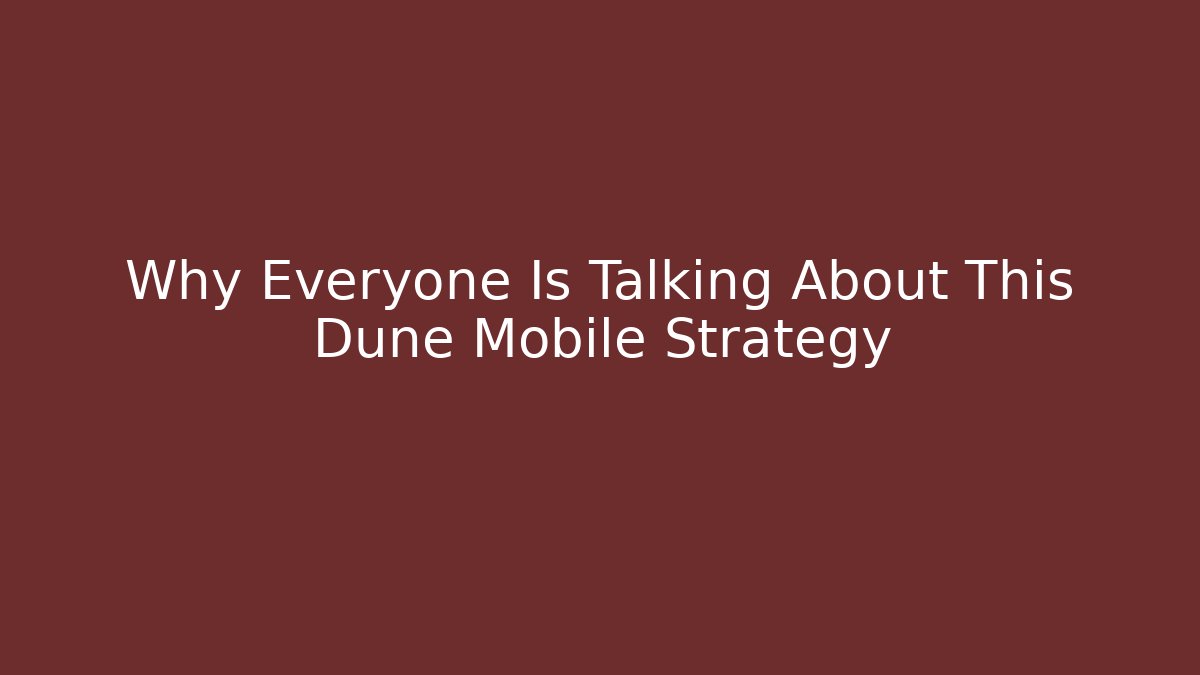 Why Everyone Is Talking About This Dune Mobile Strategy