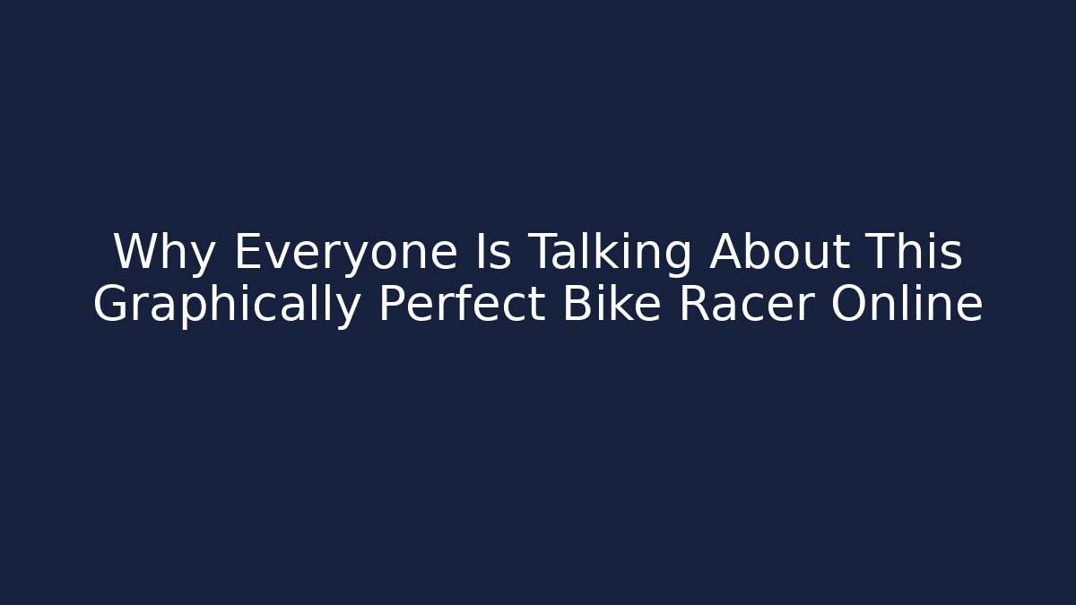 Why Everyone Is Talking About This Graphically Perfect Bike Racer Online