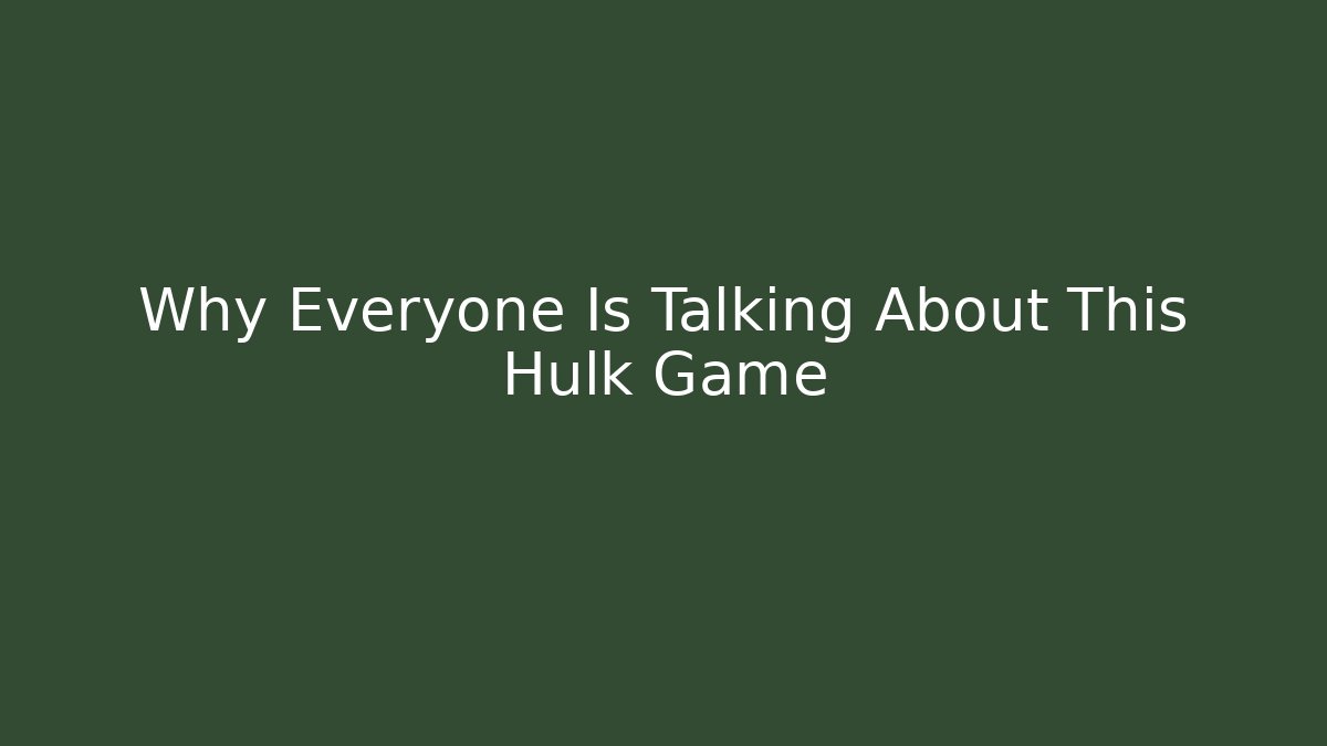 Why Everyone Is Talking About This Hulk Game