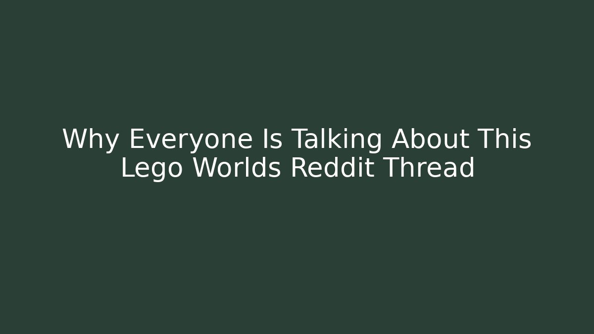 Why Everyone Is Talking About This Lego Worlds Reddit Thread