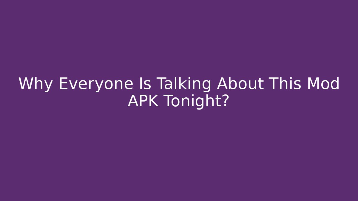 Why Everyone Is Talking About This Mod APK Tonight?