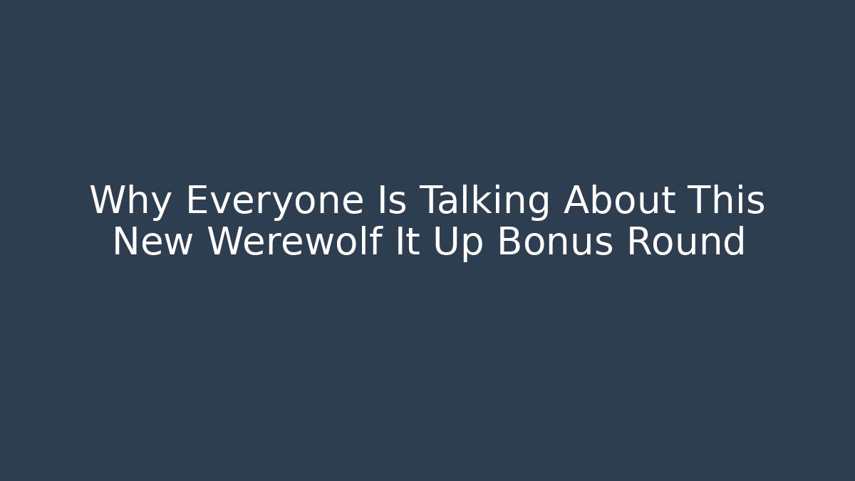 Why Everyone Is Talking About This New Werewolf It Up Bonus Round