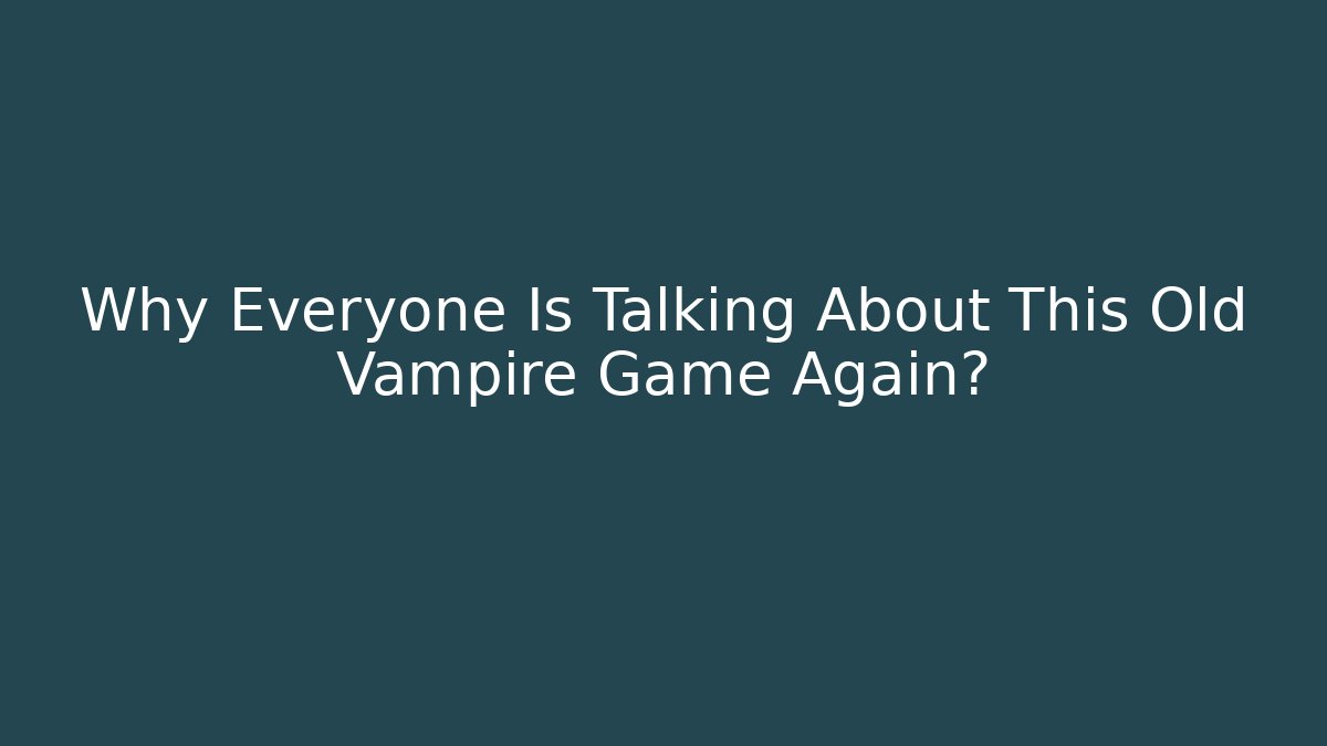 Why Everyone Is Talking About This Old Vampire Game Again? - Critter Realm