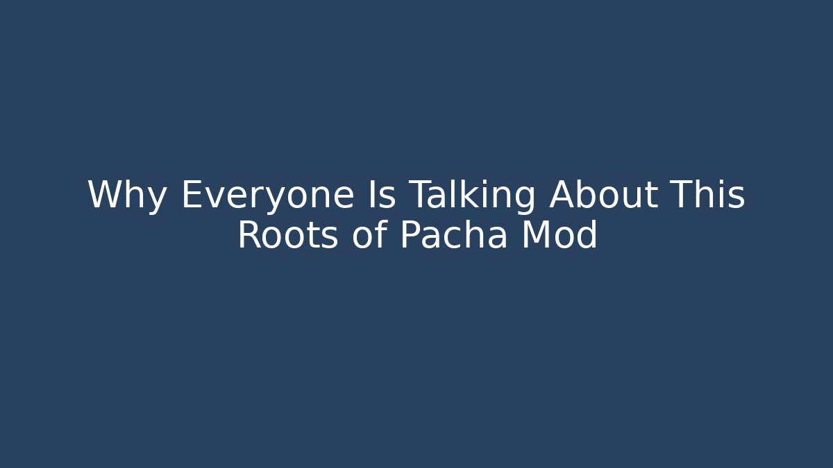 Why Everyone Is Talking About This Roots of Pacha Mod