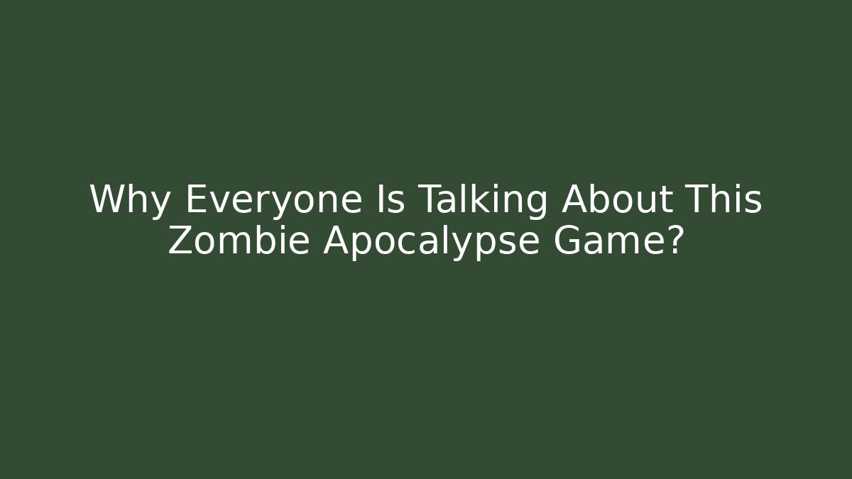 Why Everyone Is Talking About This Zombie Apocalypse Game?