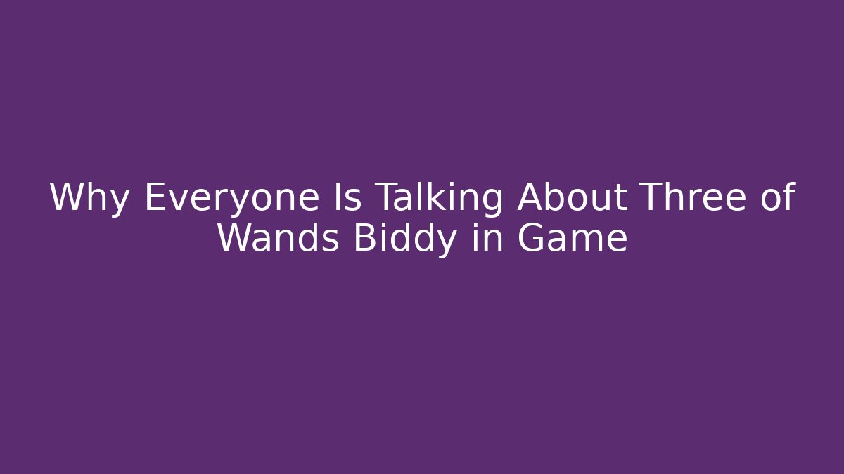 Why Everyone Is Talking About Three of Wands Biddy in Game