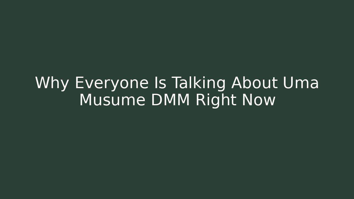 Why Everyone Is Talking About Uma Musume DMM Right Now