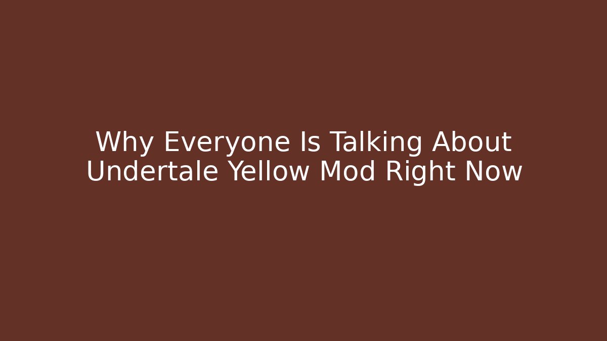 Why Everyone Is Talking About Undertale Yellow Mod Right Now