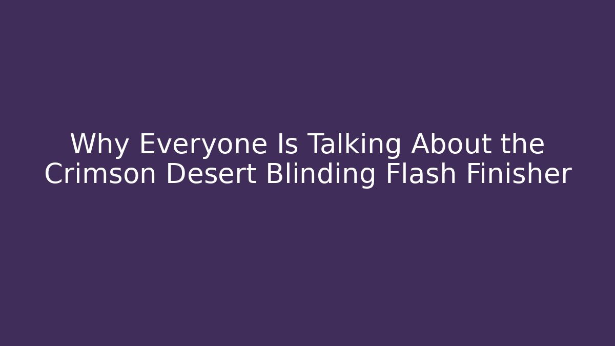 Why Everyone Is Talking About the Crimson Desert Blinding Flash Finisher - Critter Realm