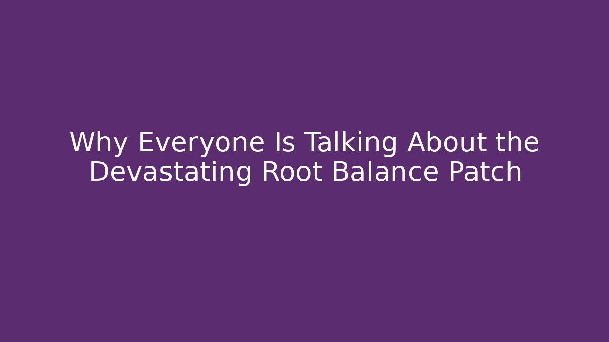 Why Everyone Is Talking About the Devastating Root Balance Patch - Critter Realm