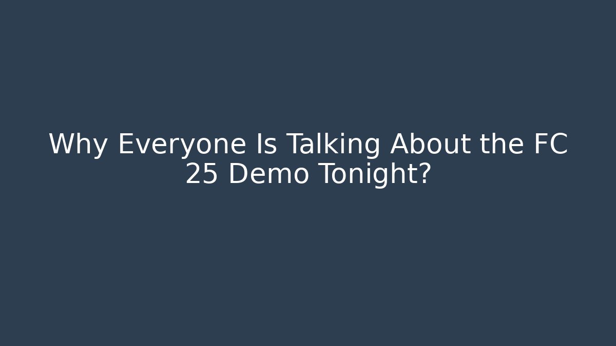Why Everyone Is Talking About the FC 25 Demo Tonight?