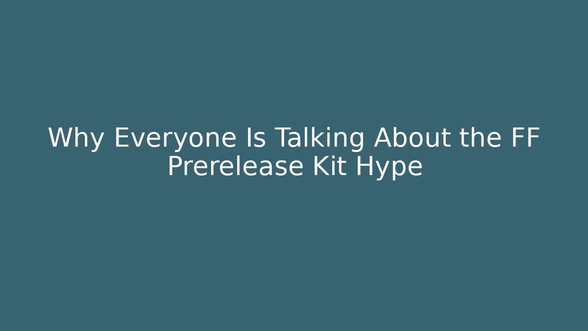 Why Everyone Is Talking About the FF Prerelease Kit Hype