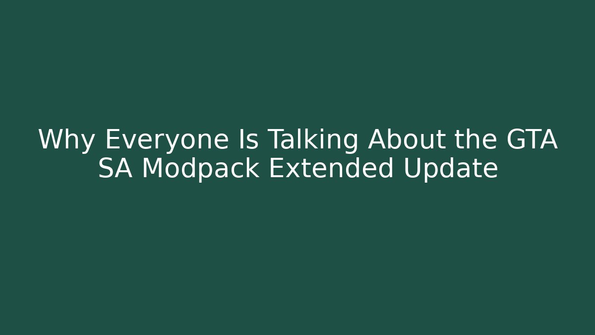 Why Everyone Is Talking About the GTA SA Modpack Extended Update