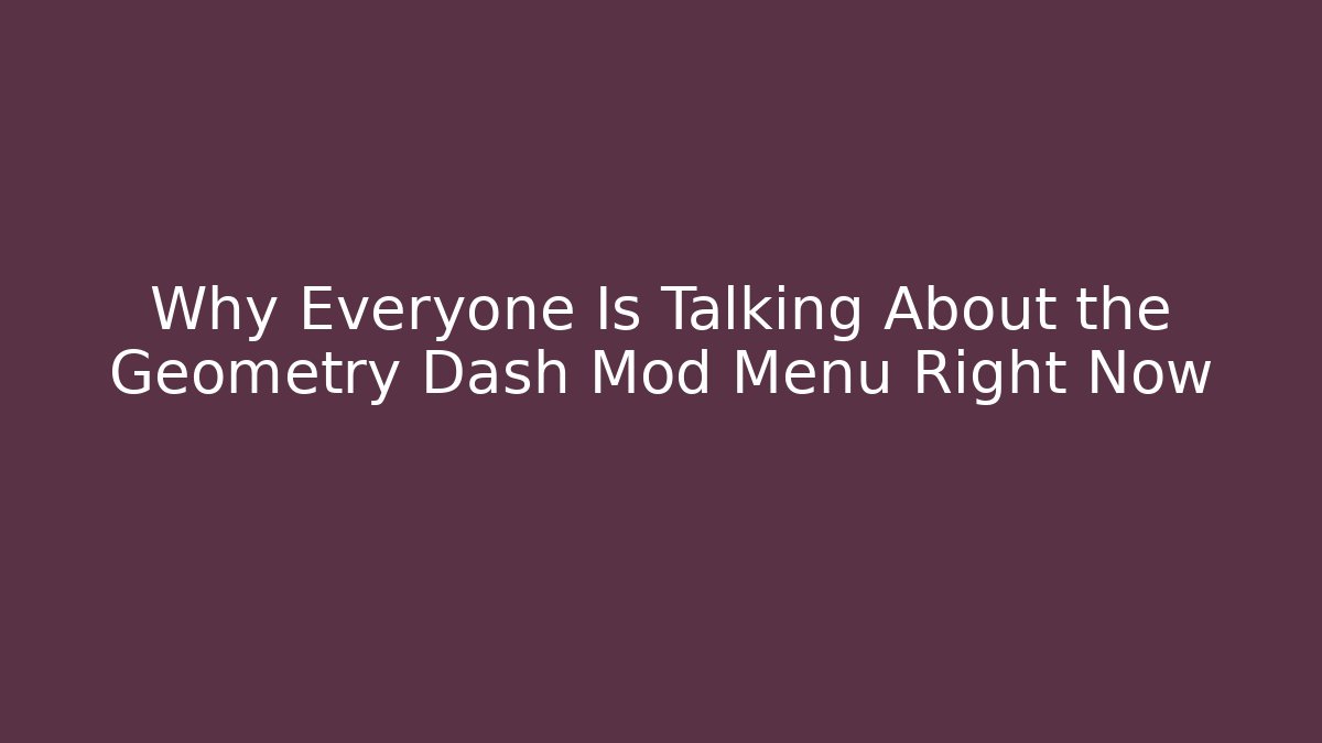 Why Everyone Is Talking About the Geometry Dash Mod Menu Right Now