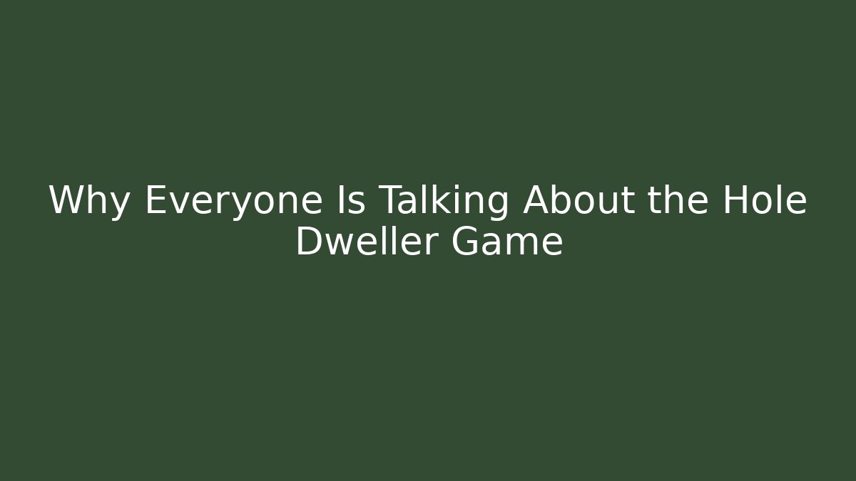 Why Everyone Is Talking About the Hole Dweller Game